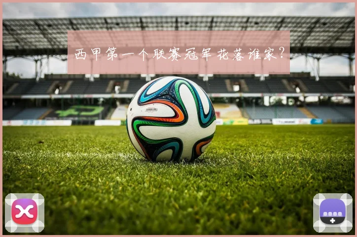 西甲第一个联赛冠军花落谁家？